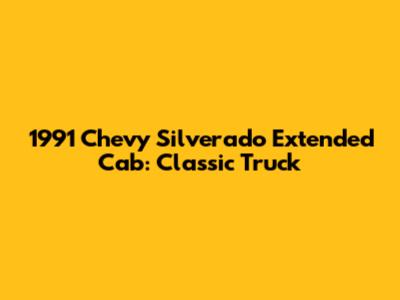 1991 Chevy Silverado Extended Cab: Classic Truck