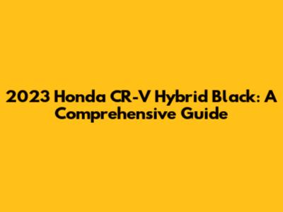 2023 Honda CR-V Hybrid Black: A Comprehensive Guide