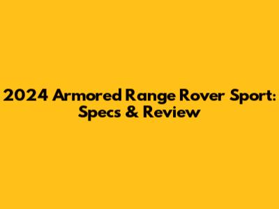 2024 Armored Range Rover Sport: Specs & Review
