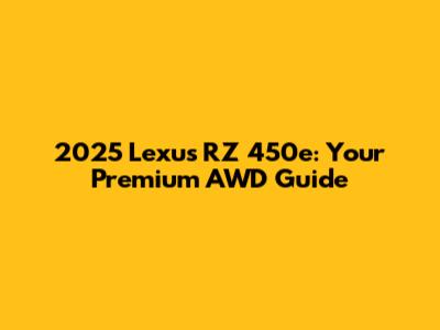 2025 Lexus RZ 450e: Your Premium AWD Guide