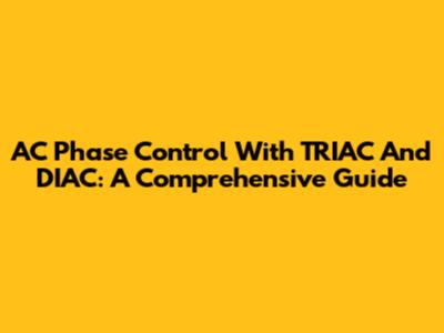 AC Phase Control With TRIAC And DIAC: A Comprehensive Guide