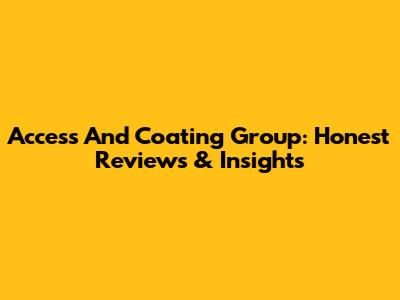 Access And Coating Group: Honest Reviews & Insights