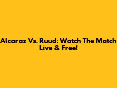 Alcaraz Vs. Ruud: Watch The Match Live & Free!