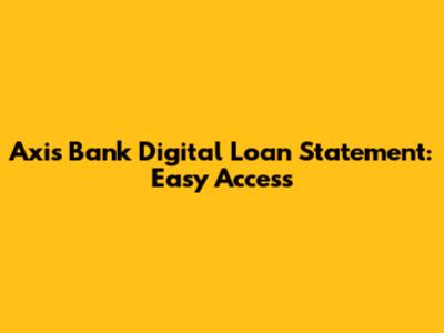 Axis Bank Digital Loan Statement: Easy Access