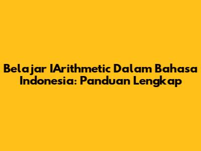 Belajar IArithmetic Dalam Bahasa Indonesia: Panduan Lengkap