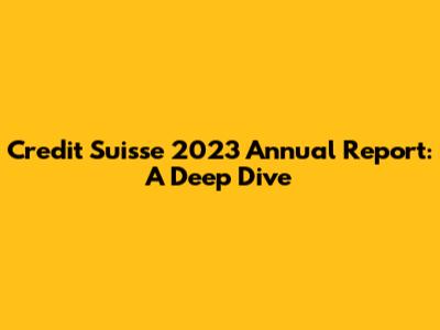 Credit Suisse 2023 Annual Report: A Deep Dive