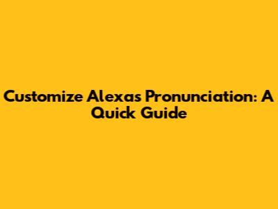 Customize Alexa's Pronunciation: A Quick Guide