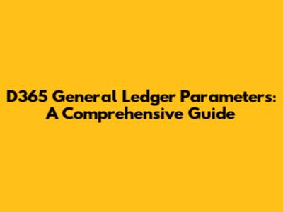 D365 General Ledger Parameters: A Comprehensive Guide