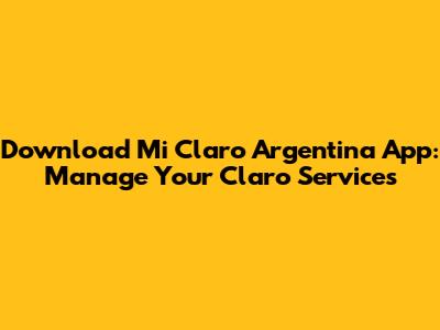 Download Mi Claro Argentina App: Manage Your Claro Services
