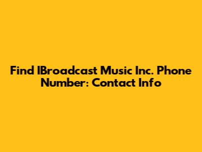 Find IBroadcast Music Inc. Phone Number: Contact Info