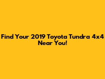 Find Your 2019 Toyota Tundra 4x4 Near You!