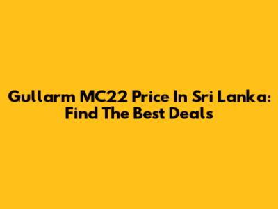 Gullarm MC22 Price In Sri Lanka: Find The Best Deals