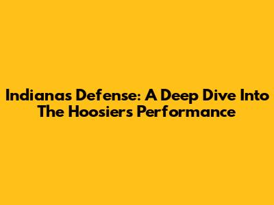 Indiana's Defense: A Deep Dive Into The Hoosiers' Performance