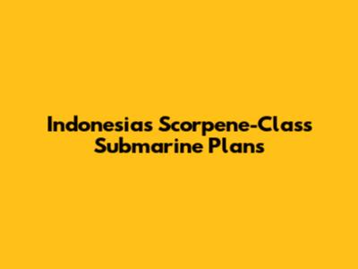 Indonesia's Scorpene-Class Submarine Plans