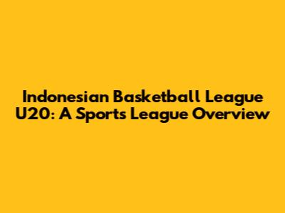 Indonesian Basketball League U20: A Sports League Overview