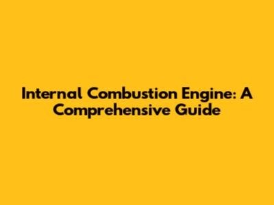 Internal Combustion Engine: A Comprehensive Guide