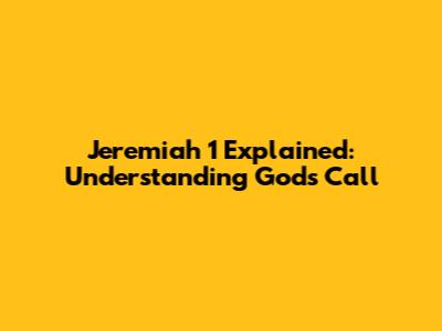 Jeremiah 1 Explained: Understanding God's Call