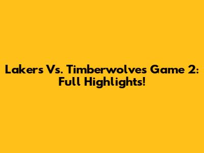 Lakers Vs. Timberwolves Game 2: Full Highlights!