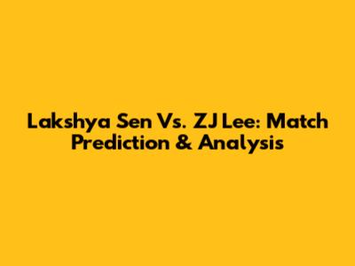 Lakshya Sen Vs. ZJ Lee: Match Prediction & Analysis