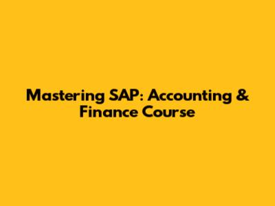 Mastering SAP: Accounting & Finance Course