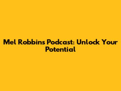 Mel Robbins Podcast: Unlock Your Potential