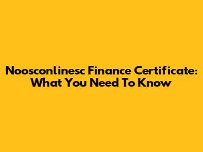 Noosconlinesc Finance Certificate: What You Need To Know