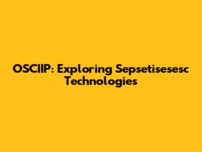 OSCIIP: Exploring Sepsetisesesc Technologies