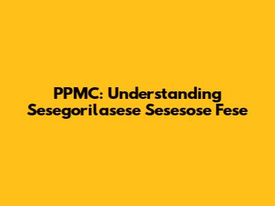 PPMC: Understanding Sesegorilasese Sesesose Fese