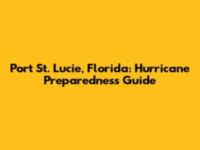 Port St. Lucie, Florida: Hurricane Preparedness Guide