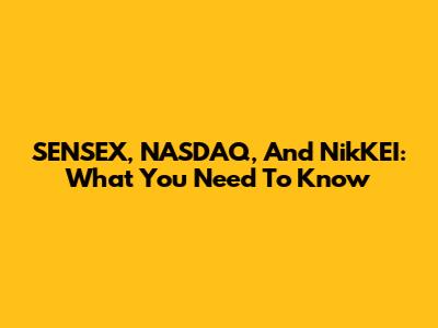 SENSEX, NASDAQ, And NikKEI: What You Need To Know