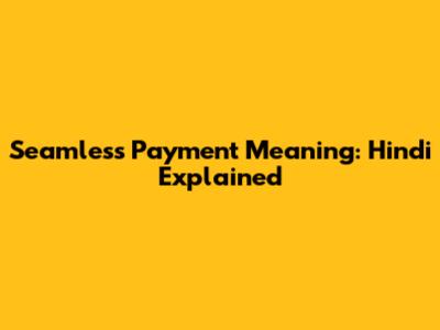 Seamless Payment Meaning: Hindi Explained