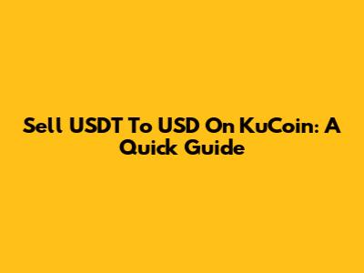 Sell USDT To USD On KuCoin: A Quick Guide