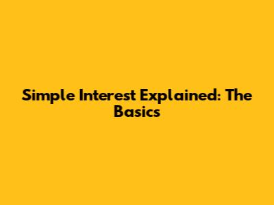 Simple Interest Explained: The Basics