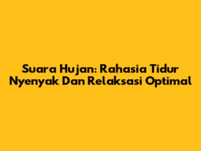 Suara Hujan: Rahasia Tidur Nyenyak Dan Relaksasi Optimal
