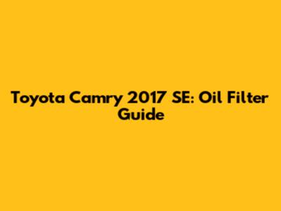 Toyota Camry 2017 SE: Oil Filter Guide