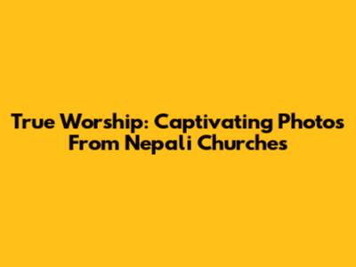 True Worship: Captivating Photos From Nepali Churches