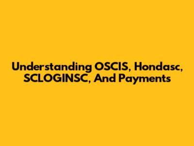 Understanding OSCIS, Hondasc, SCLOGINSC, And Payments